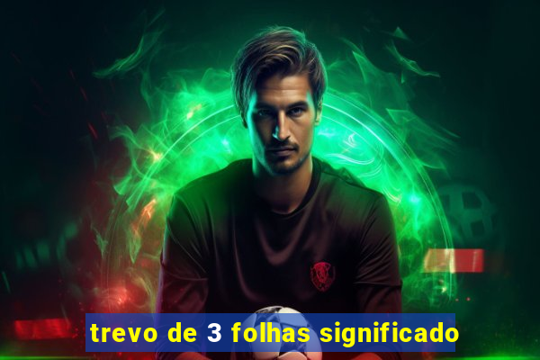 trevo de 3 folhas significado